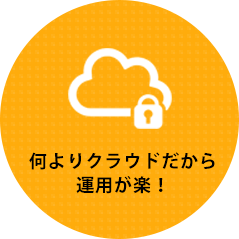 何よりクラウドだから運用が楽！